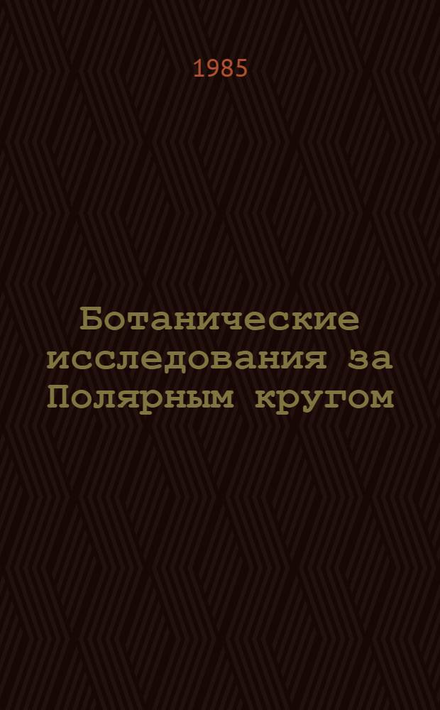 Ботанические исследования за Полярным кругом : Сб. ст.
