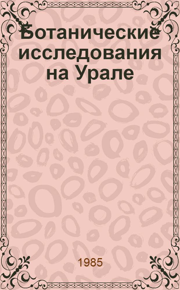 Ботанические исследования на Урале : (Информ. материалы)