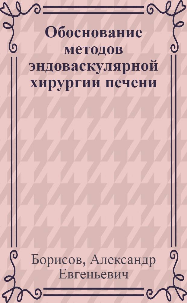 Обоснование методов эндоваскулярной хирургии печени : Автореф. дис. на соиск. учен. степ. д-ра мед. наук : (14.00.27)