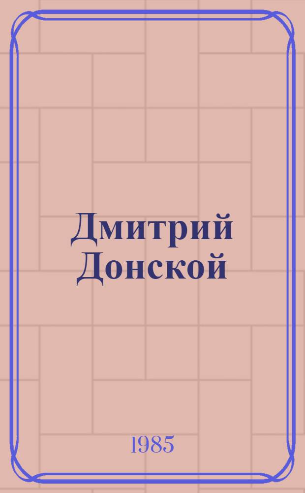Дмитрий Донской : Роман : Для сред. и ст. шк. возраста
