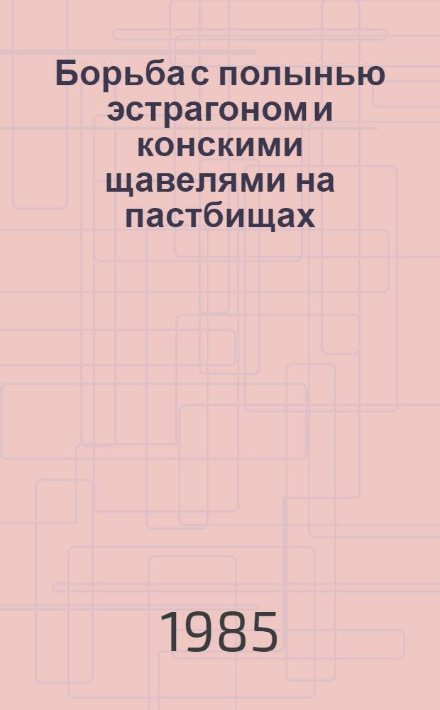 Борьба с полынью эстрагоном и конскими щавелями на пастбищах : Рекомендации