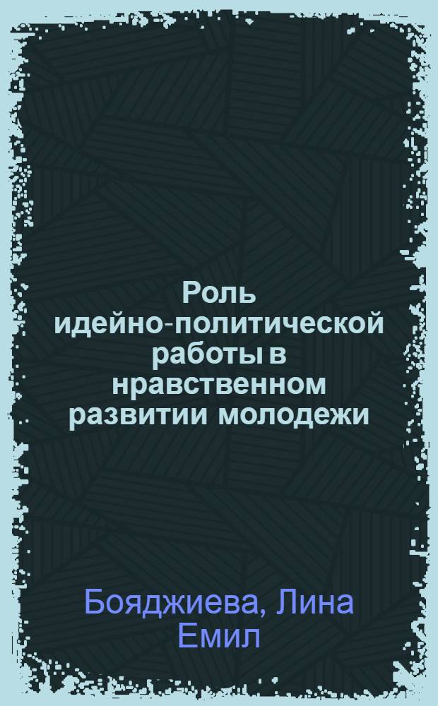 Роль идейно-политической работы в нравственном развитии молодежи : (На материалах деятельности ДКСМ) : Автореф. дис. на соиск. учен. степ. канд. филос. наук : (09.00.02)