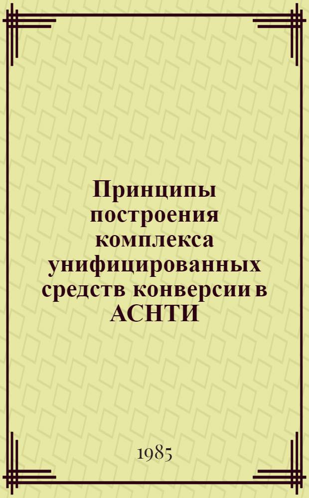 Принципы построения комплекса унифицированных средств конверсии в АСНТИ : Автореф. дис. на соиск. учен. степ. канд. техн. наук : (05.25.01)