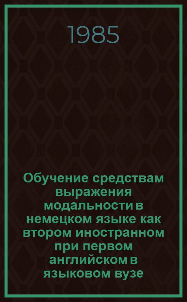 Обучение средствам выражения модальности в немецком языке как втором иностранном при первом английском в языковом вузе : Автореф. дис. на соиск. учен. степ. канд. пед. наук : (13.00.02)