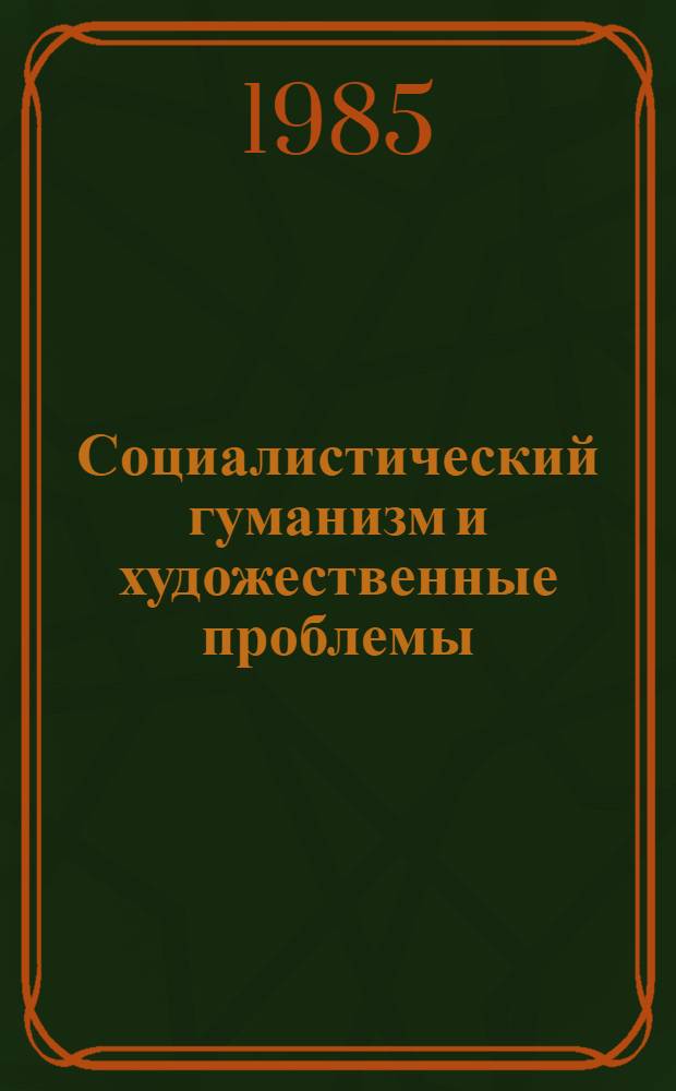 Социалистический гуманизм и художественные проблемы : Ст. о сов. лит