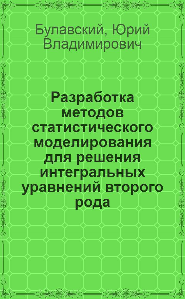 Разработка методов статистического моделирования для решения интегральных уравнений второго рода : Автореф. дис. на соиск. учен. степ. канд. физ.-мат. наук : (01.01.07)