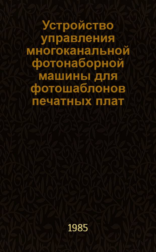 Устройство управления многоканальной фотонаборной машины для фотошаблонов печатных плат : Автореф. дис. на соиск. учен. степ. к. т. н