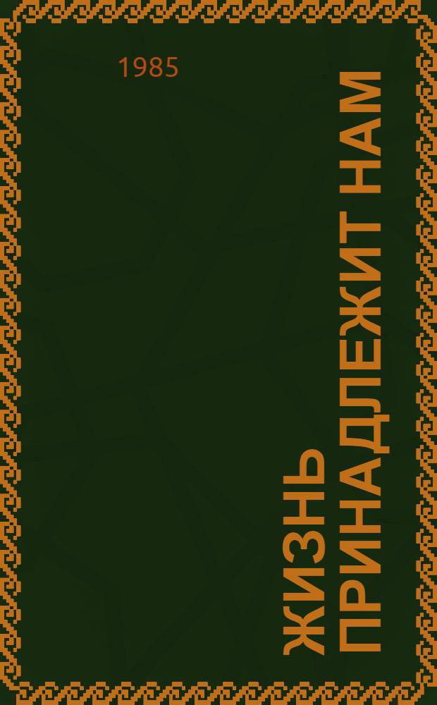 Жизнь принадлежит нам : Роман "Алмаатинцы", письма, статьи, документы, воспоминания : Для ст. шк. возраста : Пер. с каз