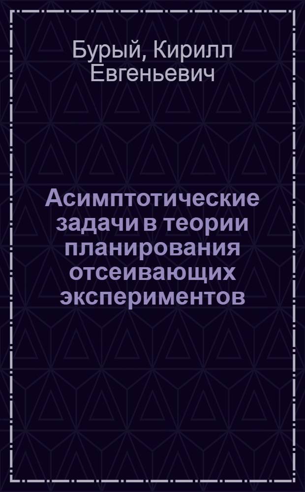 Асимптотические задачи в теории планирования отсеивающих экспериментов : Автореф. дис. на соиск. учен. степ. канд. физ.-мат. наук : (01.01.05)