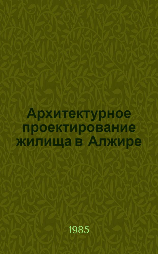 Архитектурное проектирование жилища в Алжире : Автореф. дис. на соиск. учен. степ. канд. архитектуры : (18.00.02)