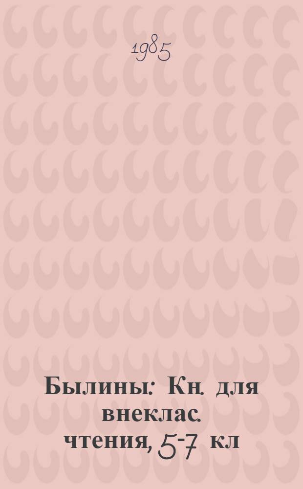 Былины : Кн. для внеклас. чтения, 5-7 кл