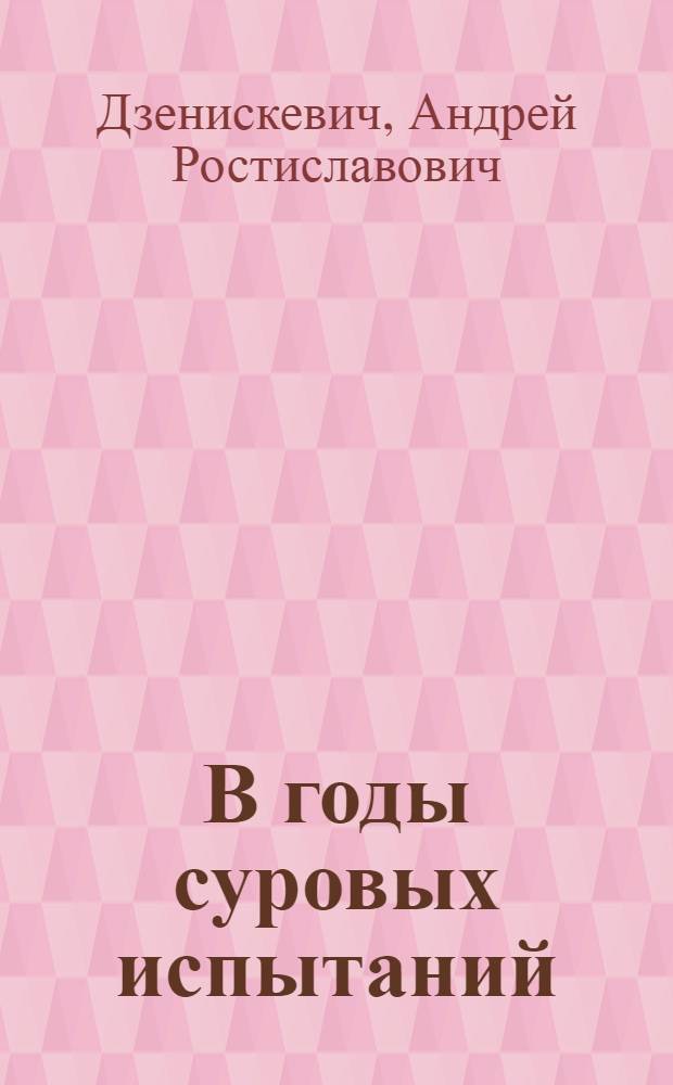 В годы суровых испытаний : Ленингр. парт. орг. в Великой Отеч. войне