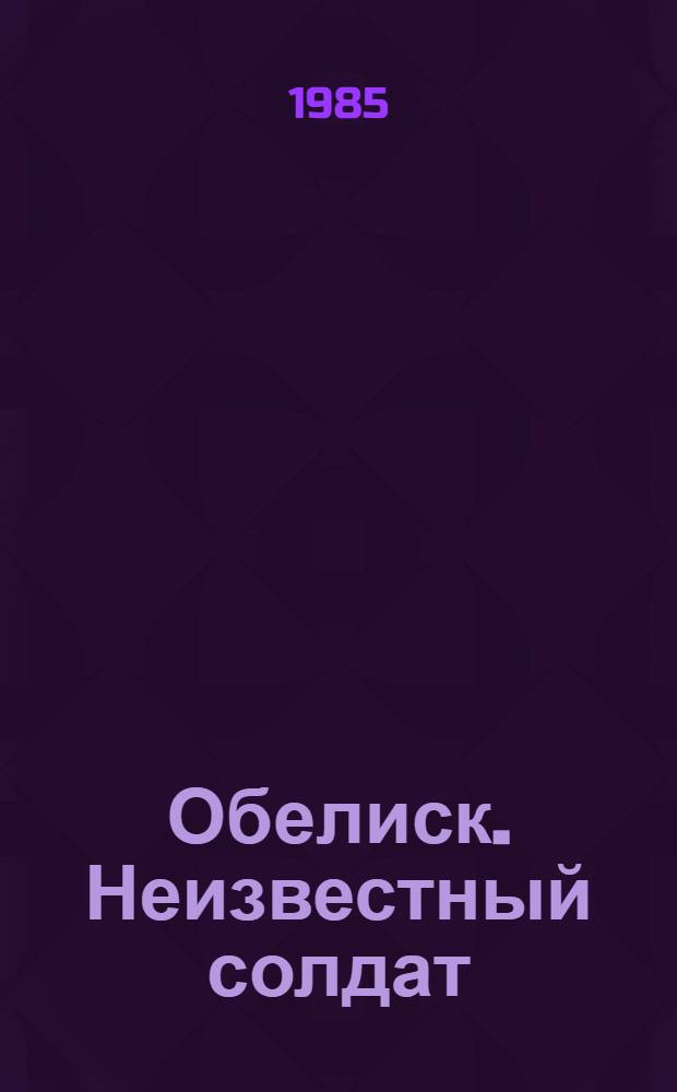 Обелиск. Неизвестный солдат : [Повести]