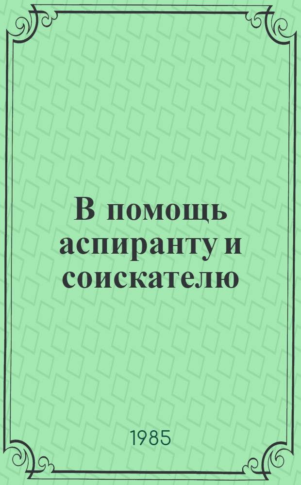 В помощь аспиранту и соискателю : (Метод. рекомендации)