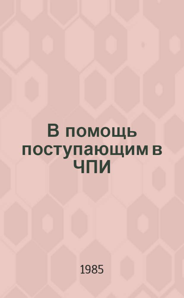 В помощь поступающим [в ЧПИ] : Учеб. пособие по физике