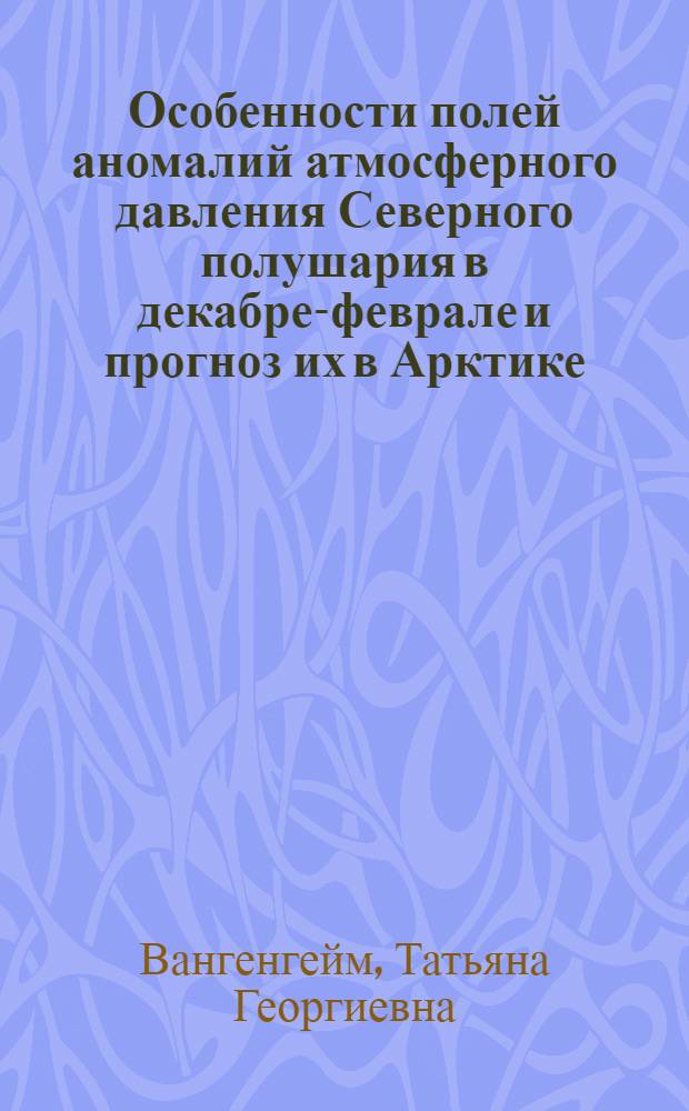 Особенности полей аномалий атмосферного давления Северного полушария в декабре-феврале и прогноз их в Арктике : Автореф. дис. на соиск. учен. степ. канд. геогр. наук : (11.00.09)