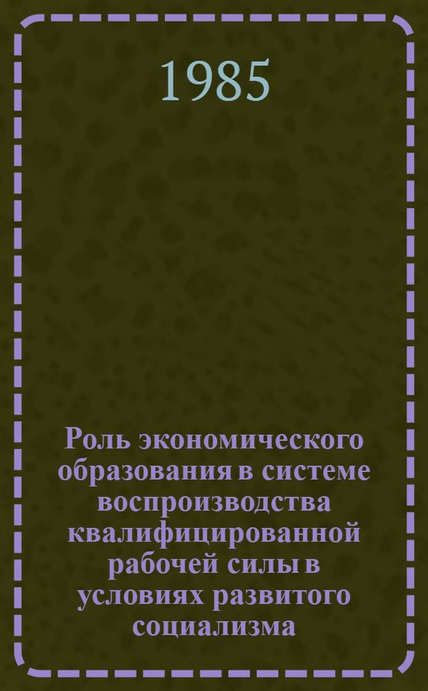 Роль экономического образования в системе воспроизводства квалифицированной рабочей силы в условиях развитого социализма : Автореф. дис. на соиск. учен. степ. канд. экон. наук : (08.00.01)