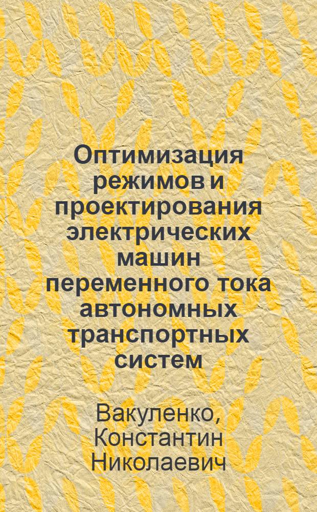 Оптимизация режимов и проектирования электрических машин переменного тока автономных транспортных систем : Автореф. дис. на соиск. учен. степ. д-ра техн. наук : (05.09.01)