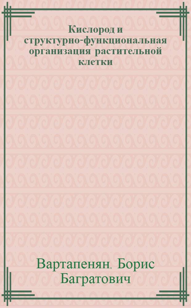 Кислород и структурно-функциональная организация растительной клетки : Доложено на сорок третьем ежегод. Тимирязев. чтении 3 июня 1982 г