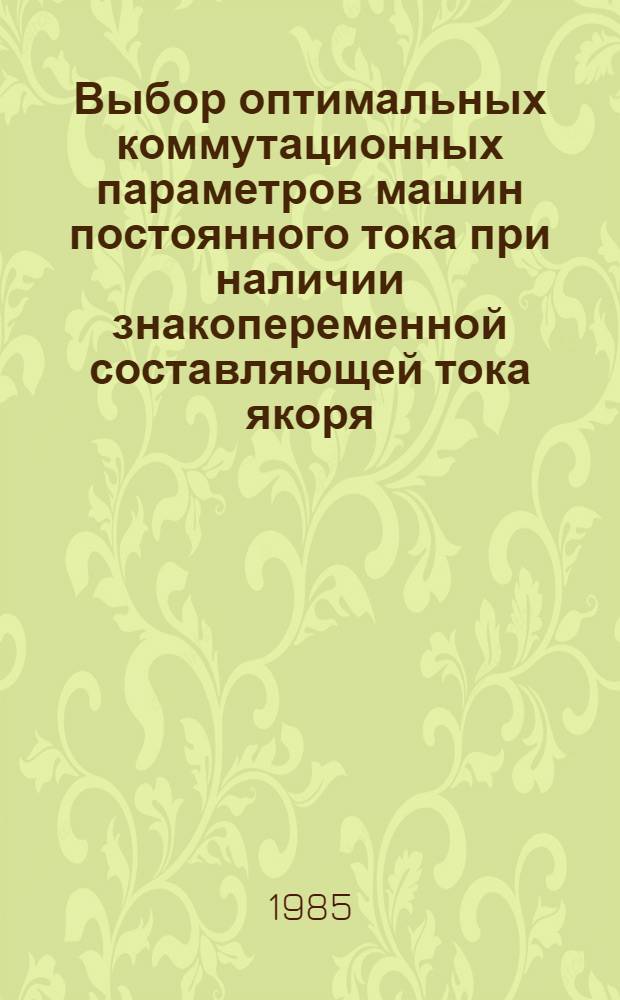 Выбор оптимальных коммутационных параметров машин постоянного тока при наличии знакопеременной составляющей тока якоря : Автореф. дис. на соиск. учен. степ. канд. техн. наук : (05.09.01)