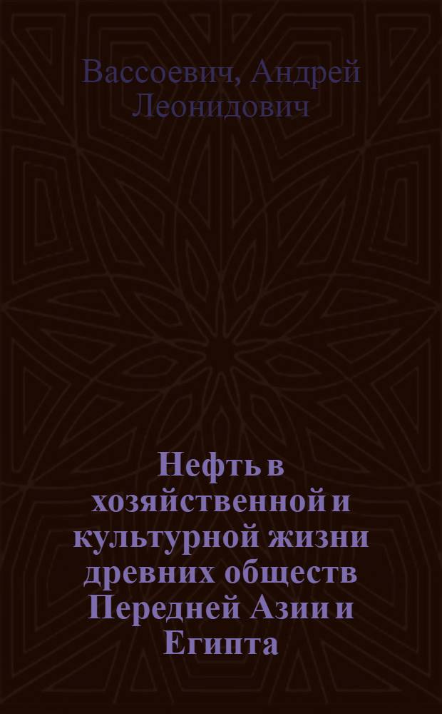 Нефть в хозяйственной и культурной жизни древних обществ Передней Азии и Египта : Автореф. дис. на соиск. учен. степ. канд. ист. наук : (07.00.03)