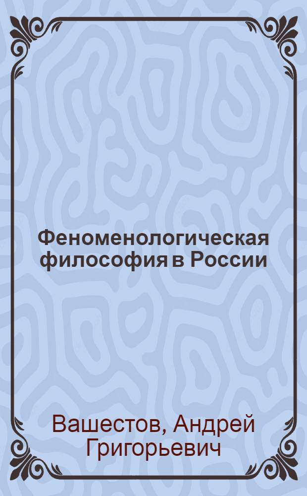 Феноменологическая философия в России : (Критич. анализ) : Автореф. дис. на соиск. учен. степ. канд. филос. наук : (09.00.93)