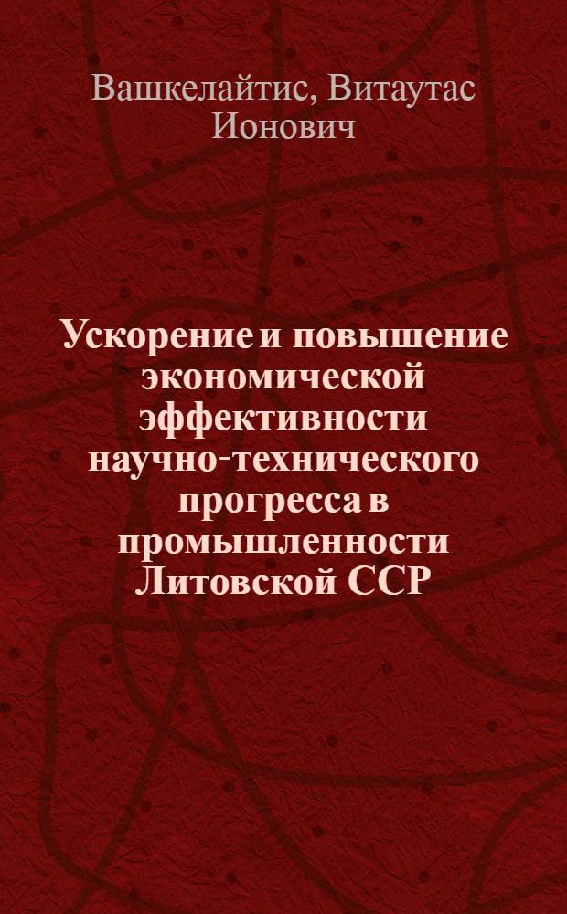 Ускорение и повышение экономической эффективности научно-технического прогресса в промышленности Литовской ССР : Аналит. обзор