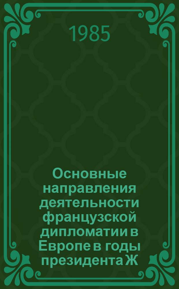 Основные направления деятельности французской дипломатии в Европе в годы президента Ж. Помпиду (1969-1974 гг.) : Автореф. дис. на соиск. учен. степ. канд. ист. наук : (07.00.05.)