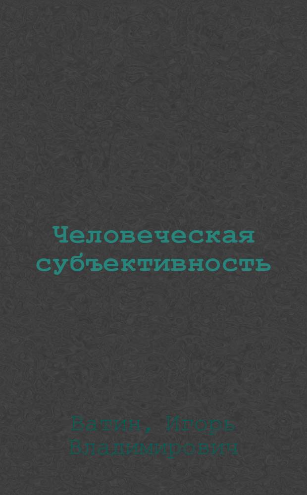 Человеческая субъективность : Автореф. дис. на соиск. учен. степ. д-ра филос. наук : (09.00.01)