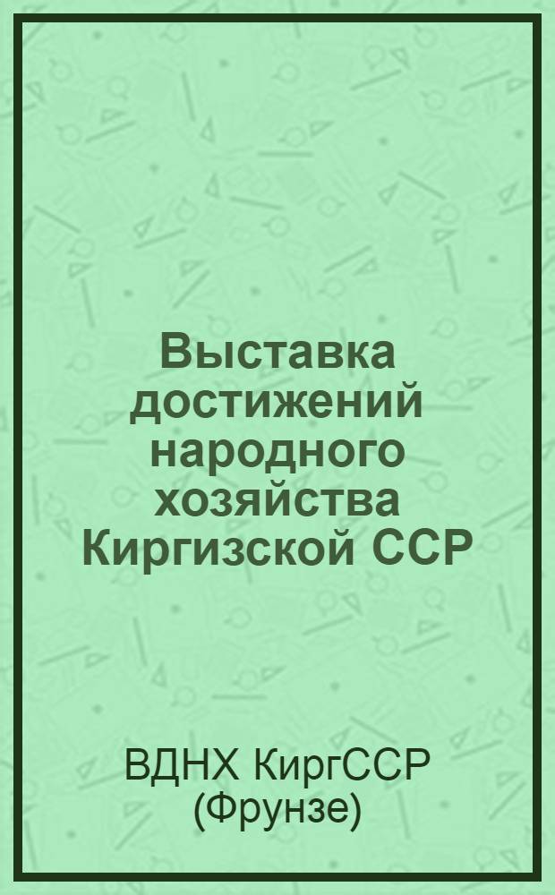 Выставка достижений народного хозяйства Киргизской ССР : Путеводитель