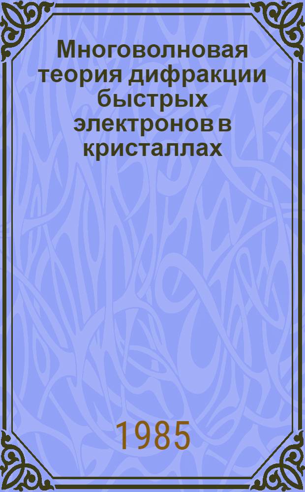 Многоволновая теория дифракции быстрых электронов в кристаллах : Автореф. дис. на соиск. учен. степ. канд. физ.-мат. наук : (01.04.07)