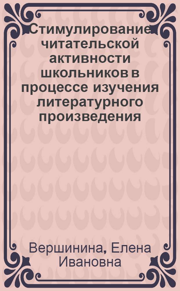 Стимулирование читательской активности школьников в процессе изучения литературного произведения : Автореф. дис. на соиск. учен. степ. канд. пед. наук : (13.00.02)