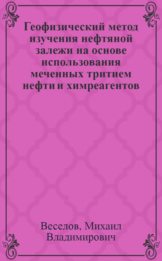 Геофизический метод изучения нефтяной залежи на основе использования меченных тритием нефти и химреагентов : Автореф. дис. на соиск. учен. степ. к. т. н