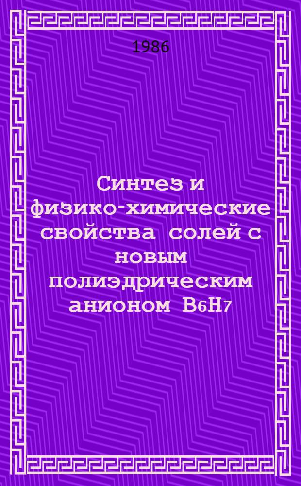 Синтез и физико-химические свойства солей с новым полиэдрическим анионом В₆Н₇ : Автореф. дис. на соиск. учен. степ к. х. н