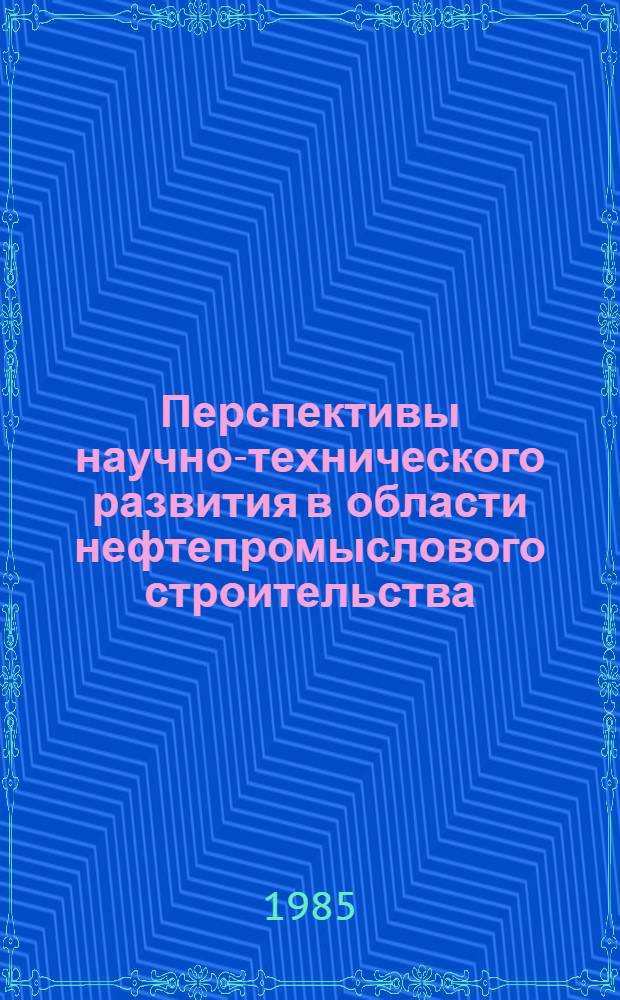Перспективы научно-технического развития в области нефтепромыслового строительства