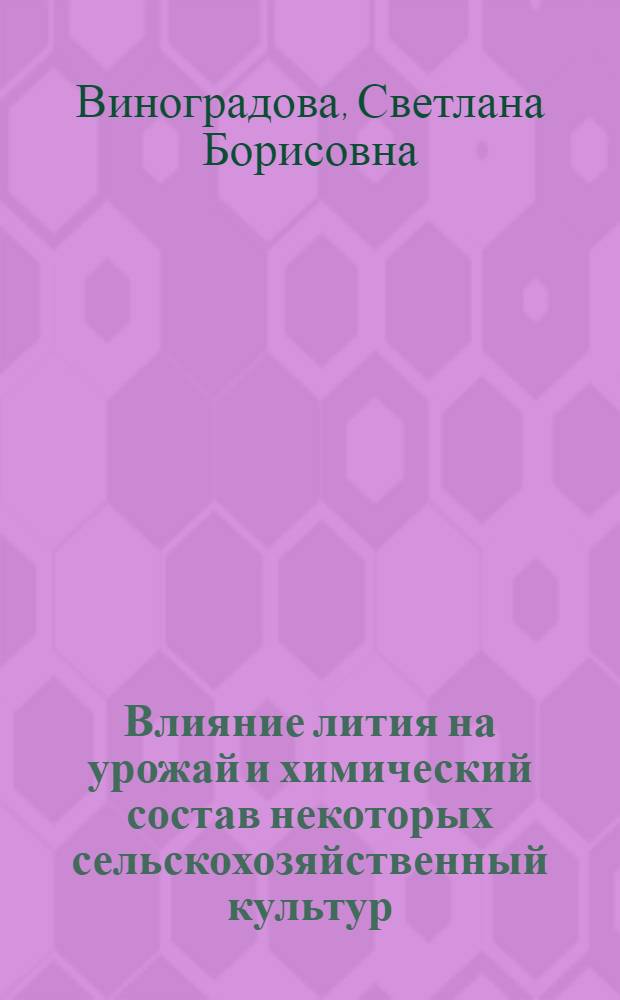 Влияние лития на урожай и химический состав некоторых сельскохозяйственный культур : Автореф. дис. на соиск. учен. степ. канд. биол. наук : (06.01.04)