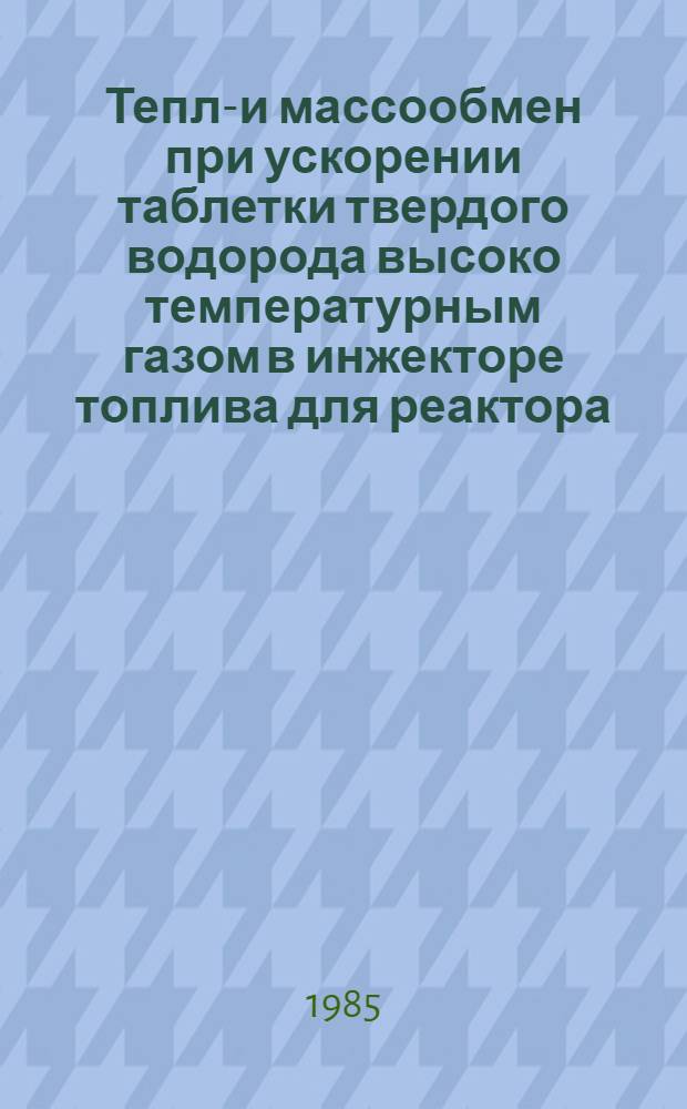 Тепло- и массообмен при ускорении таблетки твердого водорода высоко температурным газом в инжекторе топлива для реактора - ТОКАМАКА : Автореф. дис. на соиск. учен. степ. к. т. н