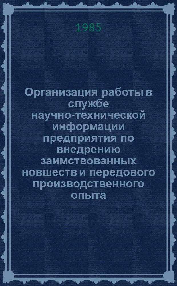 Организация работы в службе научно-технической информации предприятия по внедрению заимствованных новшеств и передового производственного опыта : Учеб. пособие