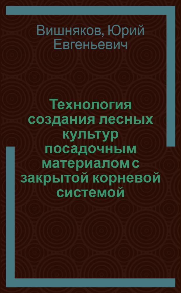Технология создания лесных культур посадочным материалом с закрытой корневой системой : Аналит. обзор