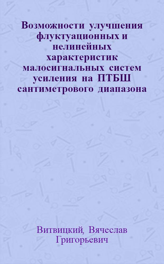 Возможности улучшения флуктуационных и нелинейных характеристик малосигнальных систем усиления на ПТБШ сантиметрового диапазона : Автореф. дис. на соиск. учен. степ. канд. физ.-мат. наук : (01.04.03)