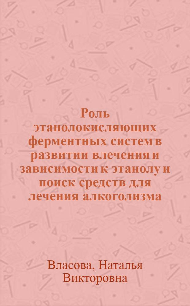 Роль этанолокисляющих ферментных систем в развитии влечения и зависимости к этанолу и поиск средств для лечения алкоголизма : Автореф. дис. на соиск. учен. степ. к. б. н