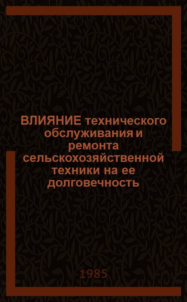 ВЛИЯНИЕ технического обслуживания и ремонта сельскохозяйственной техники на ее долговечность : Тр. ВСХИЗО