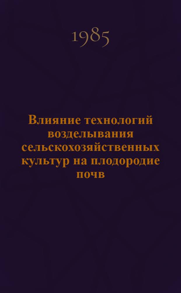 Влияние технологий возделывания сельскохозяйственных культур на плодородие почв : научные труды