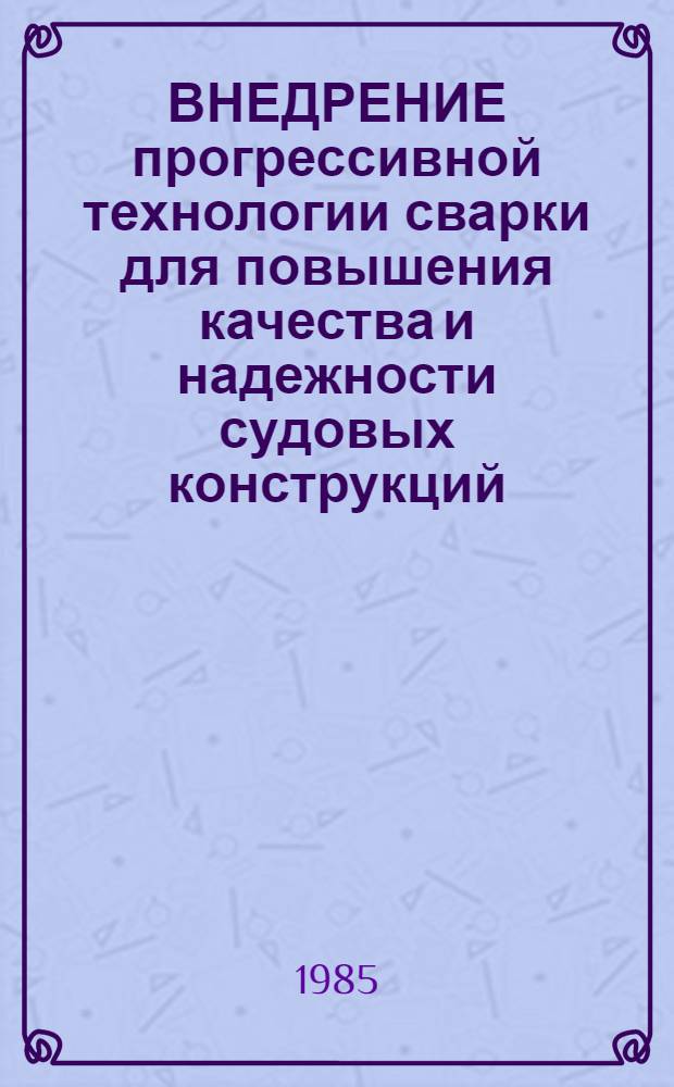 ВНЕДРЕНИЕ прогрессивной технологии сварки для повышения качества и надежности судовых конструкций : Материалы о передовом науч.-техн. опыте