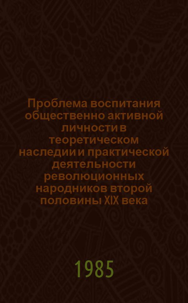 Проблема воспитания общественно активной личности в теоретическом наследии и практической деятельности революционных народников второй половины XIX века : Автореф. дис. на соиск. учен. степ. канд. пед. наук : (13.00.01)