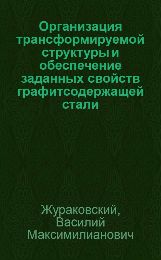 Организация трансформируемой структуры и обеспечение заданных свойств графитсодержащей стали : Автореф. дис. на соиск. учен. степ. д. т. н