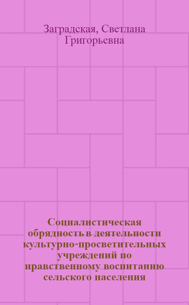 Социалистическая обрядность в деятельности культурно-просветительных учреждений по нравственному воспитанию сельского населения : (На материалах РСФСР 1966-1980 гг.) : Автореф. дис. на соиск. учен. степ. кан. пед. наук : (13.00.05)