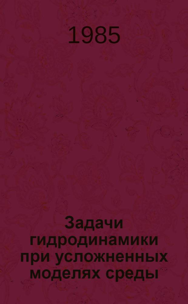 Задачи гидродинамики при усложненных моделях среды : (Материалы Совещ. секции физики Моск. о-ва испытателей природы по гидродинамике)