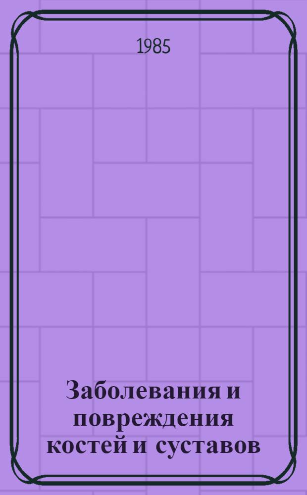 Заболевания и повреждения костей и суставов = Bone and joint diseases and injures : Соврем. методы диагностики и лечения