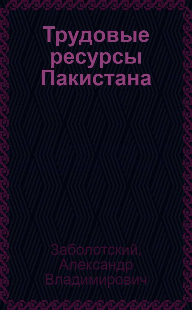 Трудовые ресурсы Пакистана : Демогр.-экон. основы формирования
